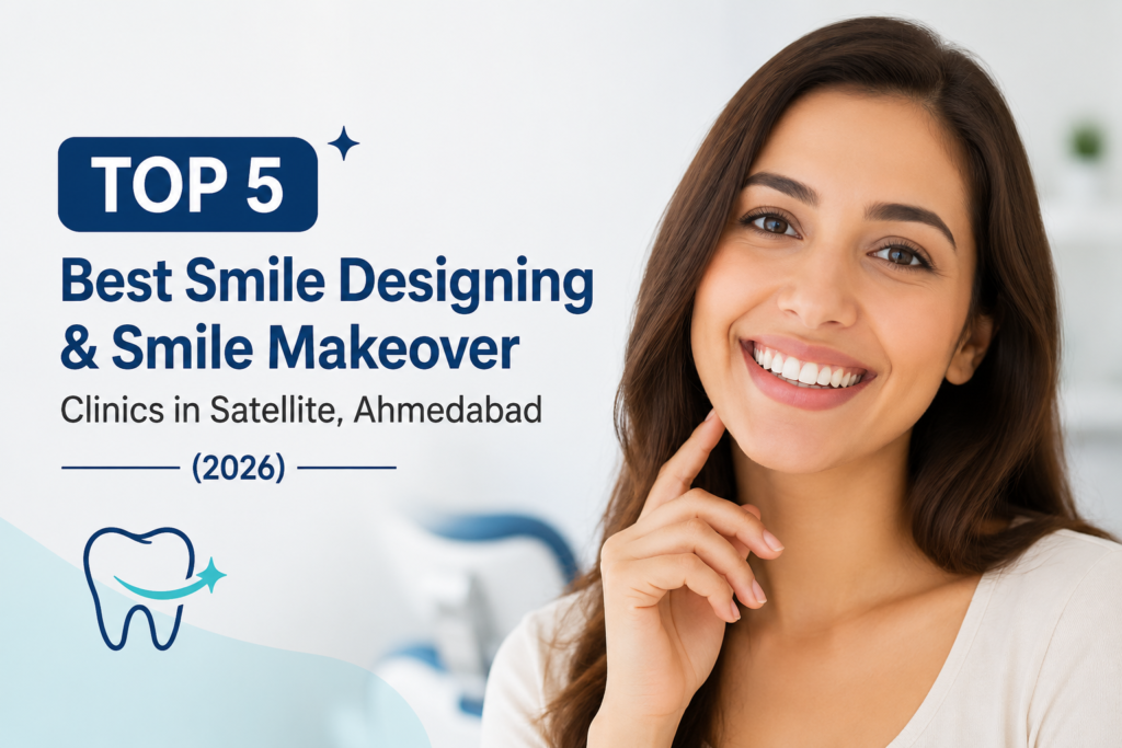 Top 5 Best Smile Designing & Smile Makeover Clinics in Satellite, Ahmedabad (2026)