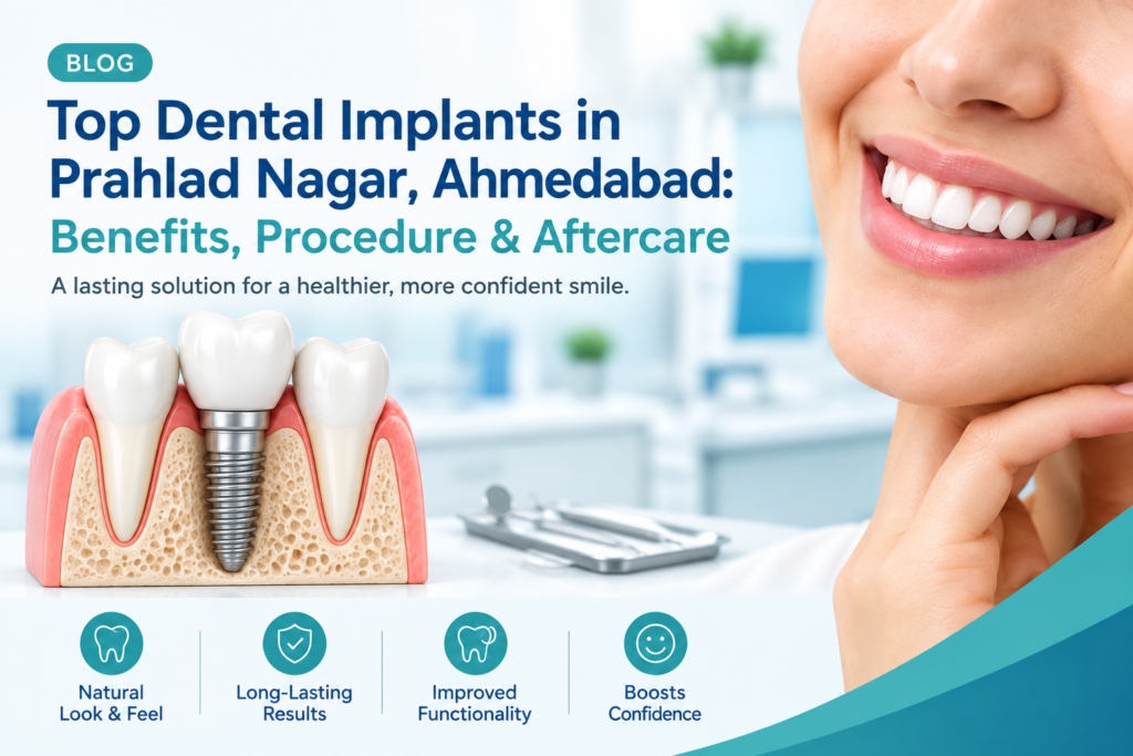 Top Dental Implants in Prahlad Nagar, Ahmedabad Benefits, Procedure & Aftercare