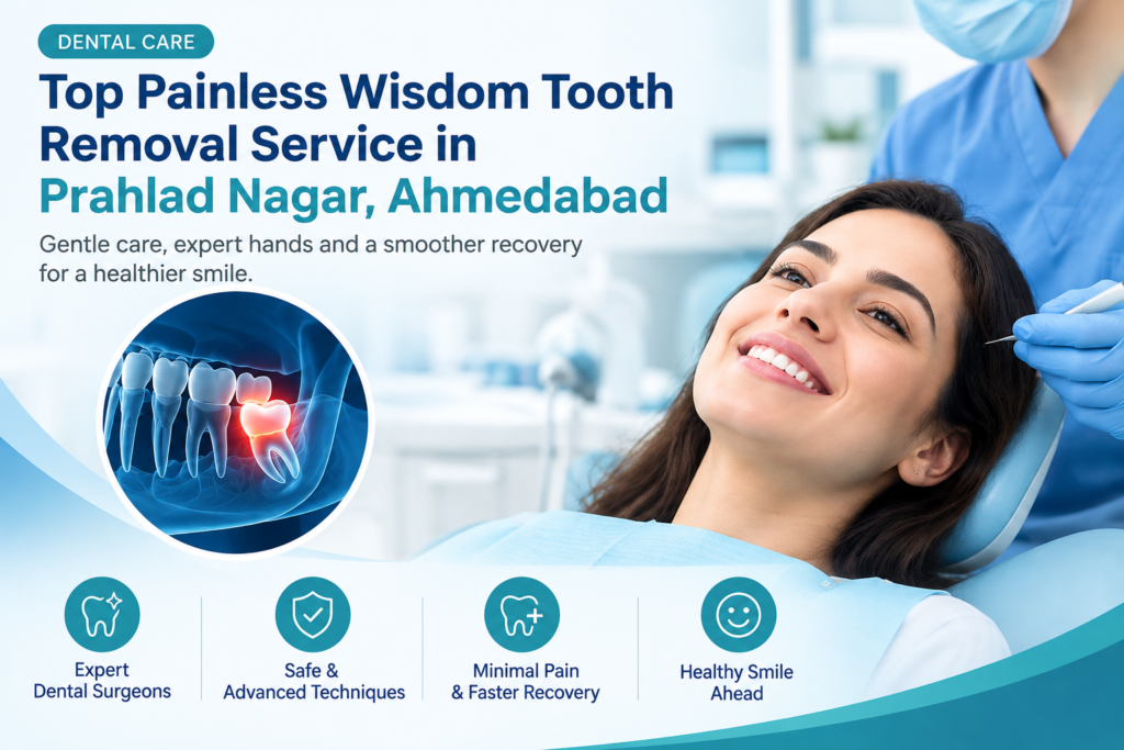 Top Painless Wisdom Tooth Removal Service in Prahlad Nagar, Ahmedabad